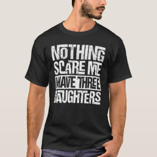 Niets bang me ik heb drie dochters vaders D T-shirt
