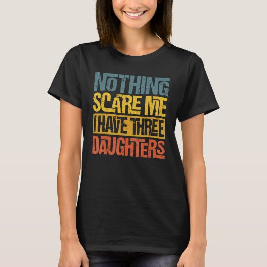 Niets bang me ik heb drie dochters vaders D T-shirt (Voorkant)