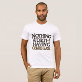 Niets dat het waard is om gemakkelijk te zijn t-shirt (Voorkant volledig)