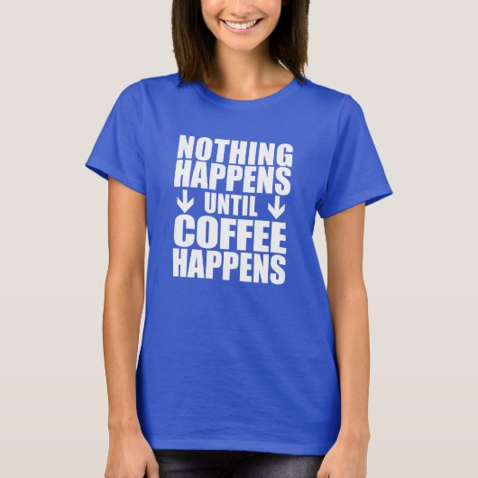 Niets gebeurt tot koffie gebeurt (op DARK) T-shirt (Voorkant)