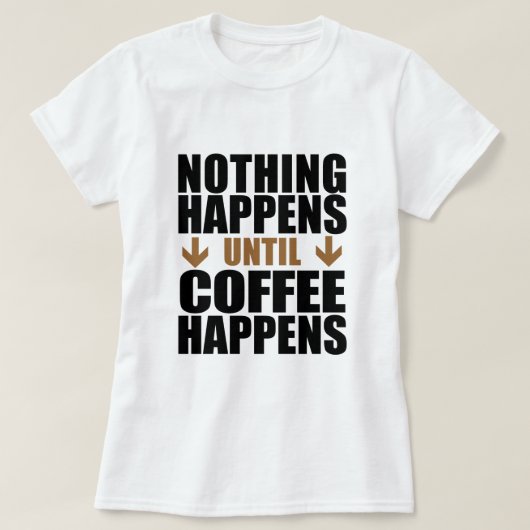 Niets gebeurt tot koffie gebeurt t-shirt (Design voorkant)