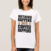 Niets gebeurt tot koffie gebeurt t-shirt (Voorkant)