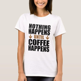 Niets gebeurt tot koffie gebeurt t-shirt
