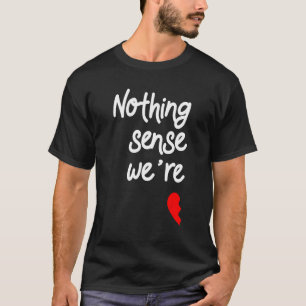 Niets is zinvol als we buiten de Valentijnse 1 st T-shirt