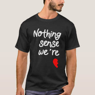 Niets is zinvol als we Valentijns zijn T-shirt