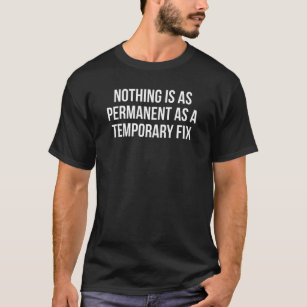 Niets is zo permanent als een tijdelijke oplossing t-shirt