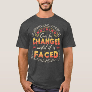 Niets kan veranderd worden tot het onder ogen word t-shirt