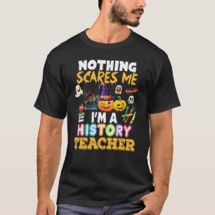 Niets Maakt Me Bang Ik Ben Een Geschiedenisleraar T-shirt