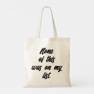"Niets van dit alles stond op mijn lijst" Tote Bag