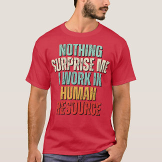 Niets verbaast me nog meer als ik werk in HR T-shirt
