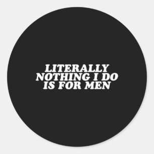 Niets wat ik doe is voor mannen - grappig feminist ronde sticker