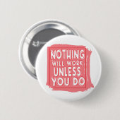 Niets zal werken tenzij je dat doet, Inspirerend Ronde Button 5,7 Cm (Voorkant /achterkant)