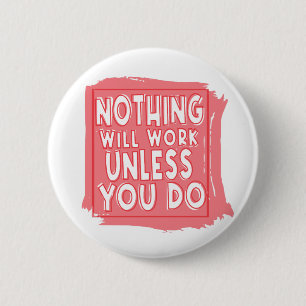 Niets zal werken tenzij je dat doet, Inspirerend Ronde Button 5,7 Cm