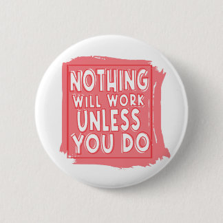 Niets zal werken tenzij je dat doet, Inspirerend Ronde Button 5,7 Cm
