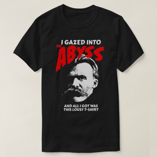 Nietzsche ik gaf de afgrond in en ik kreeg dit t-shirt (Design voorkant)