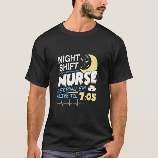 Night Shift Nurse Kepping Em Alive Til T Shirt (Voorkant)