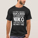 NIKO Name Personalized Birthday Funny Kerstmis Jo T-shirt<br><div class="desc">Koel kunstwerk met het citaat "als u in het begin niet met succes probeert doet wat Niko u vertelde om de eerste keer te doen"is het beste cadeau of cadeau voor om het even welk man u wilt verrassen. Koop het ontwerp nu!</div>