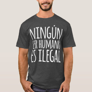 Ningun Ser Humano Es Ilegal T-shirt
