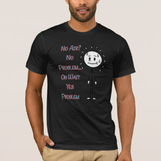 No Air? No Problem… Oh Wait Yes Problem Funny Quot T-shirt