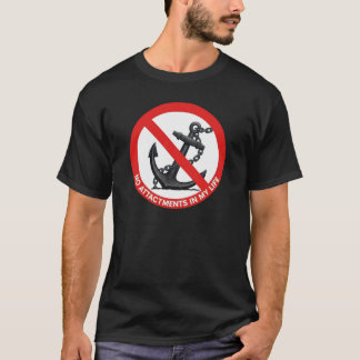 No attachments in my life t-shirt