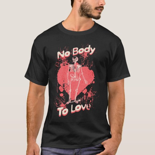 No Body To Love Valentines Day Skeleton Pun T-shirt (Voorkant)