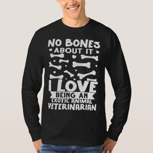 No Bones About It I Love Being A Exotic Animal Vet T-shirt (Voorkant)