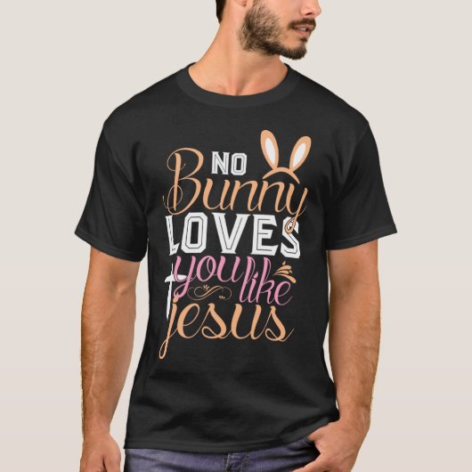 No Bunny Loves You Like Jesus Christian Religious  T-shirt (Voorkant)