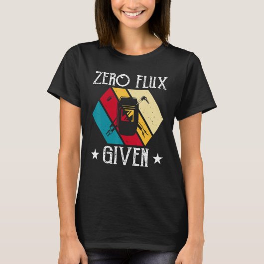No Flux Given - Funny Welding Welder No Flux Perfe T-shirt (Voorkant)