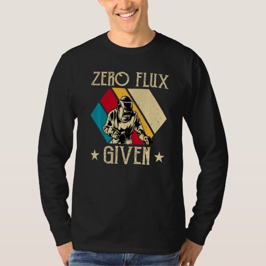 No Flux Given - Funny Welding Welder No Flux Perfe T-shirt (Voorkant)