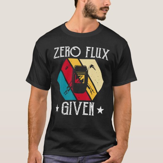 No Flux Given - Funny Welding Welder No Flux Perfe T-shirt (Voorkant)