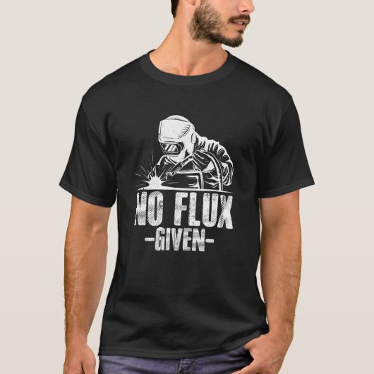 No Flux Given Welding Dad Welder Arc Welding Metal T-shirt (Voorkant)