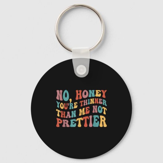 No Honey You're Thinner Than Me Not Prettier Sleutelhanger (Voorkant)