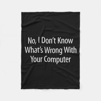 No I Don't Know What's Wrong With Your Computer -  Fleece Deken