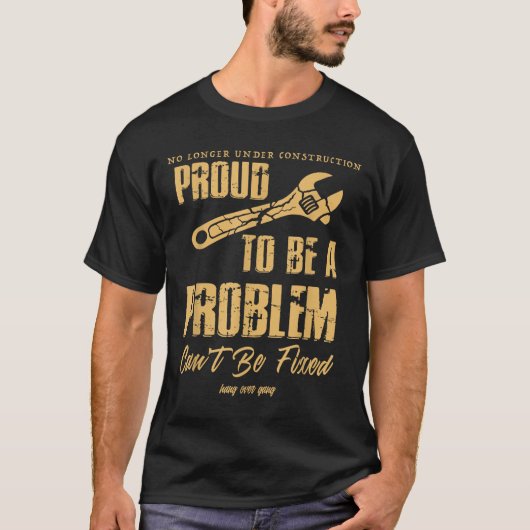 No Longer Under Construction Proud To Be A Problem T-shirt (Voorkant)