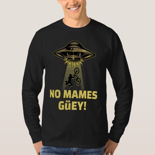 No Mames Guey! Alien Abduction Mexican Humor T-shirt (Voorkant)