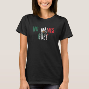 No Mames Guey Mexican Slang Mexico Flag T-shirt