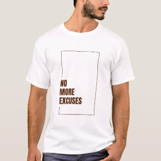 NO MORE EXCUSES T-SHIRT