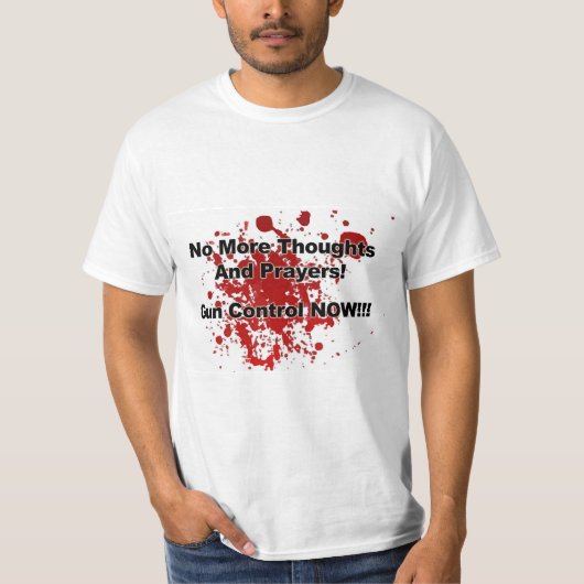 No More Thoughts and Prayers! Gun Control Now!! T-shirt (Voorkant)
