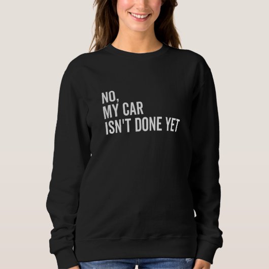 No My Car Isn't Done Yet  Car Guy Car Mechanic Gar Trui (Voorkant)