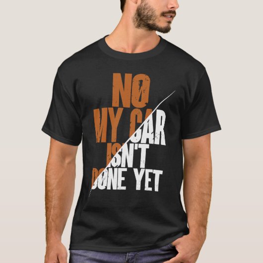 No My Car Isn't Done Yet Car Mechanic Garage Desi T-shirt (Voorkant)