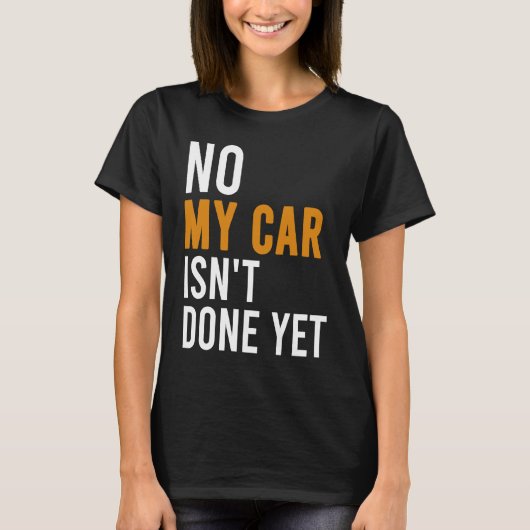 No My Car Isn't Done Yet  Car Mechanic Garage Desi T-shirt (Voorkant)