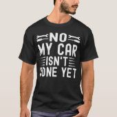 No My Isnt Done Yet Funny Mechanic Garage T-shirt (Voorkant)