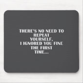 No Need Repeat Yourself I Ignored You Funny Saying Muismat (Voorkant)