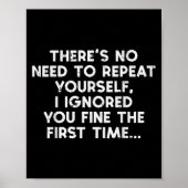 No Need Repeat Yourself I Ignored You Funny Saying Poster (Voorkant)