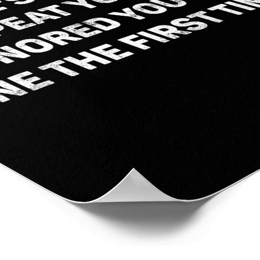 No Need Repeat Yourself I Ignored You Funny Saying Poster (Hoek)