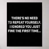No Need Repeat Yourself I Ignored You Funny Saying Poster (Voorkant)