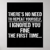 No Need Repeat Yourself I Ignored You Funny Saying Poster (Voorkant)