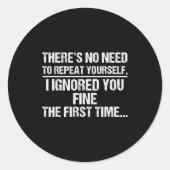 No Need Repeat Yourself I Ignored You Funny Saying Ronde Sticker (Voorkant)