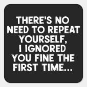 No Need Repeat Yourself I Ignored You Funny Saying Vierkante Sticker (Voorkant)