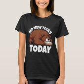 No New Tools Today Funny T-shirt (Voorkant)